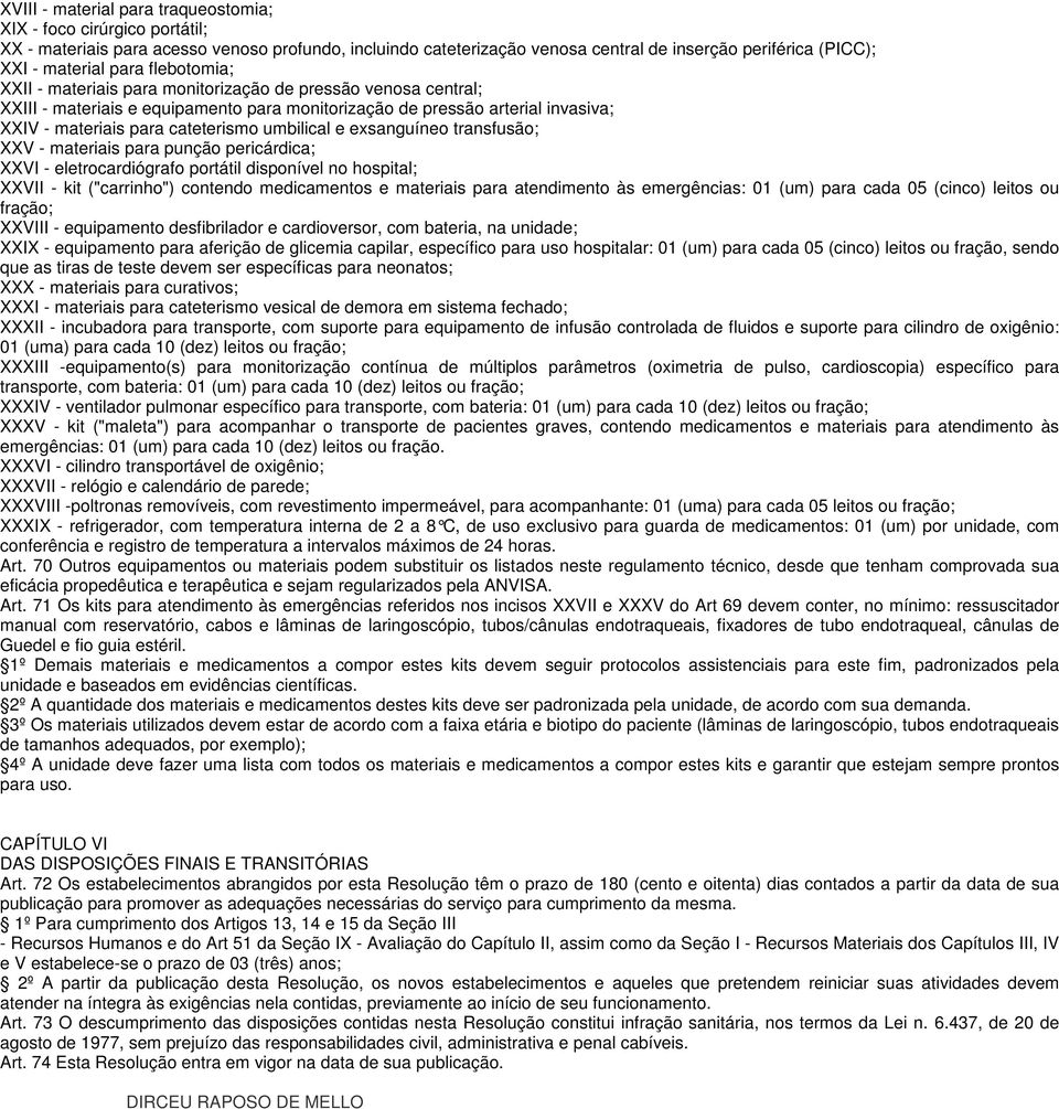 umbilical e exsanguíneo transfusão; XXV - materiais para punção pericárdica; XXVI - eletrocardiógrafo portátil disponível no hospital; XXVII - kit ("carrinho") contendo medicamentos e materiais para