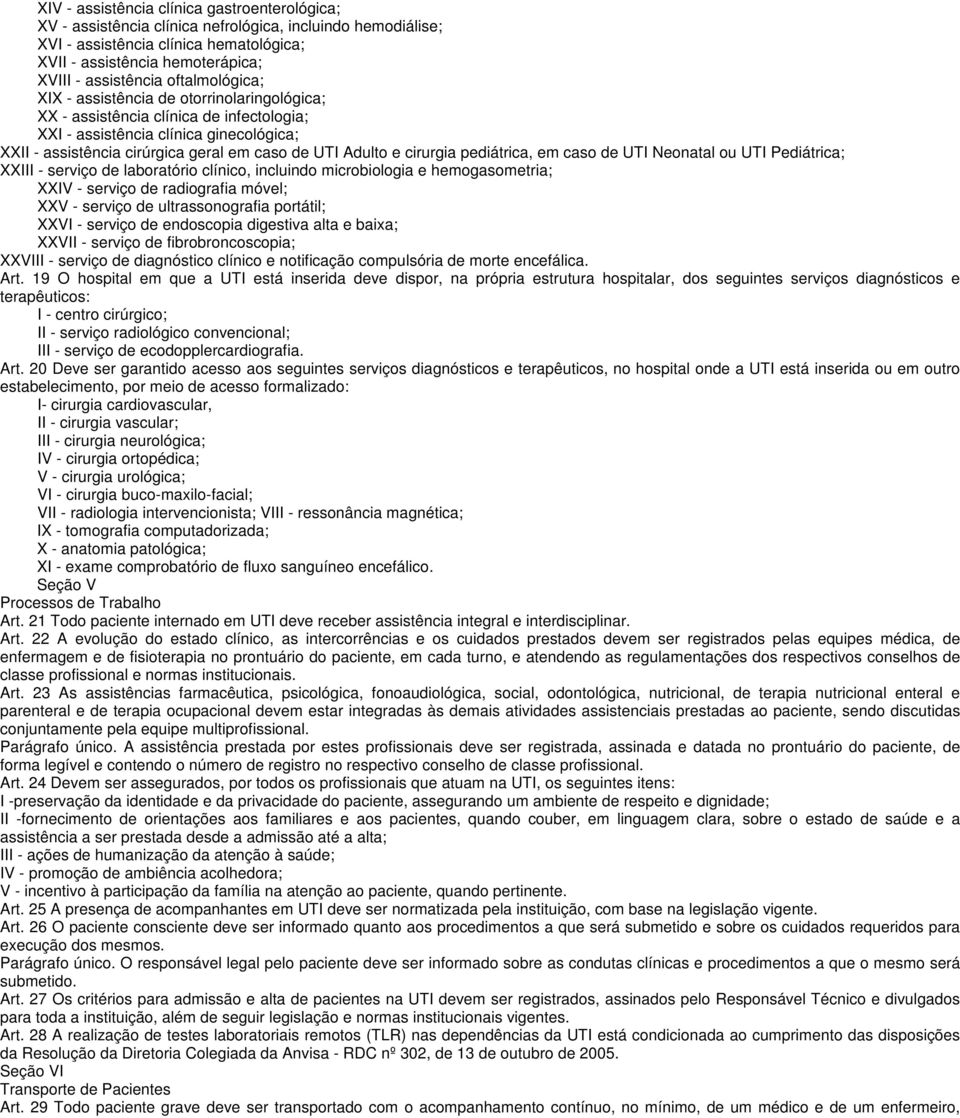 cirurgia pediátrica, em caso de UTI Neonatal ou UTI Pediátrica; XXIII - serviço de laboratório clínico, incluindo microbiologia e hemogasometria; XXIV - serviço de radiografia móvel; XXV - serviço de