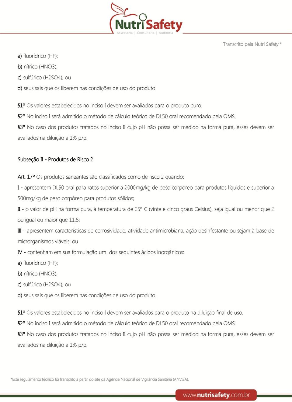 3º No caso dos produtos tratados no inciso II cujo ph não possa ser medido na forma pura, esses devem ser avaliados na diluição a 1% p/p. Subseção II - Produtos de Risco 2 Art.