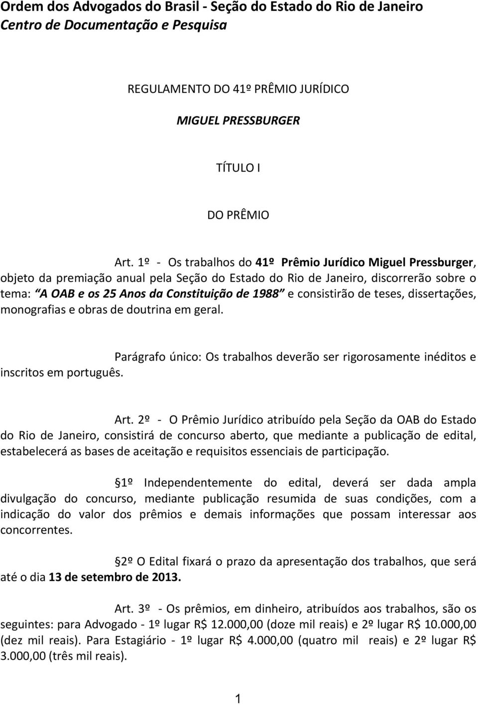 consistirão de teses, dissertações, monografias e obras de doutrina em geral. Parágrafo único: Os trabalhos deverão ser rigorosamente inéditos e inscritos em português. Art.