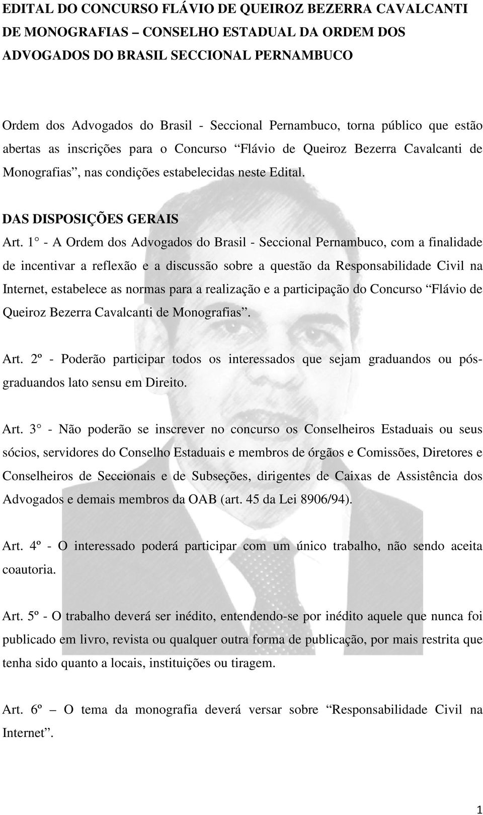 1 - A Ordem dos Advogados do Brasil - Seccional Pernambuco, com a finalidade de incentivar a reflexão e a discussão sobre a questão da Responsabilidade Civil na Internet, estabelece as normas para a