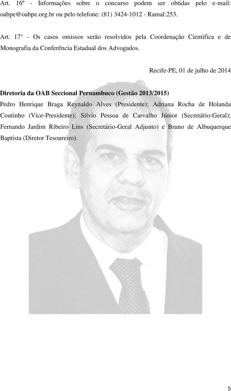 Recife-PE, 01 de julho de 2014 Diretoria da OAB Seccional Pernambuco (Gestão 2013/2015) Pedro Henrique Braga Reynaldo Alves (Presidente); Adriana Rocha de