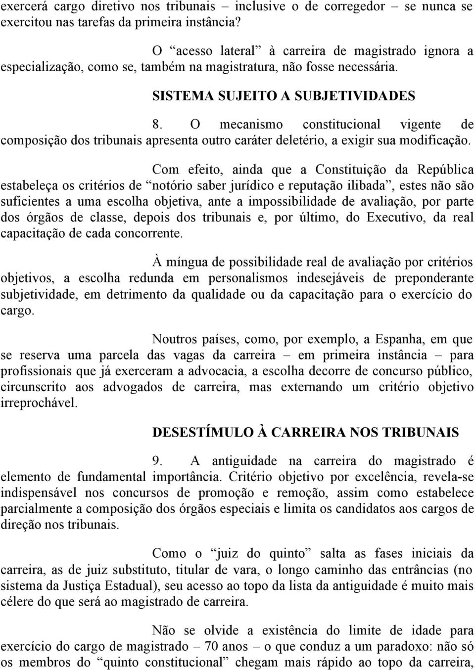 O mecanismo constitucional vigente de composição dos tribunais apresenta outro caráter deletério, a exigir sua modificação.