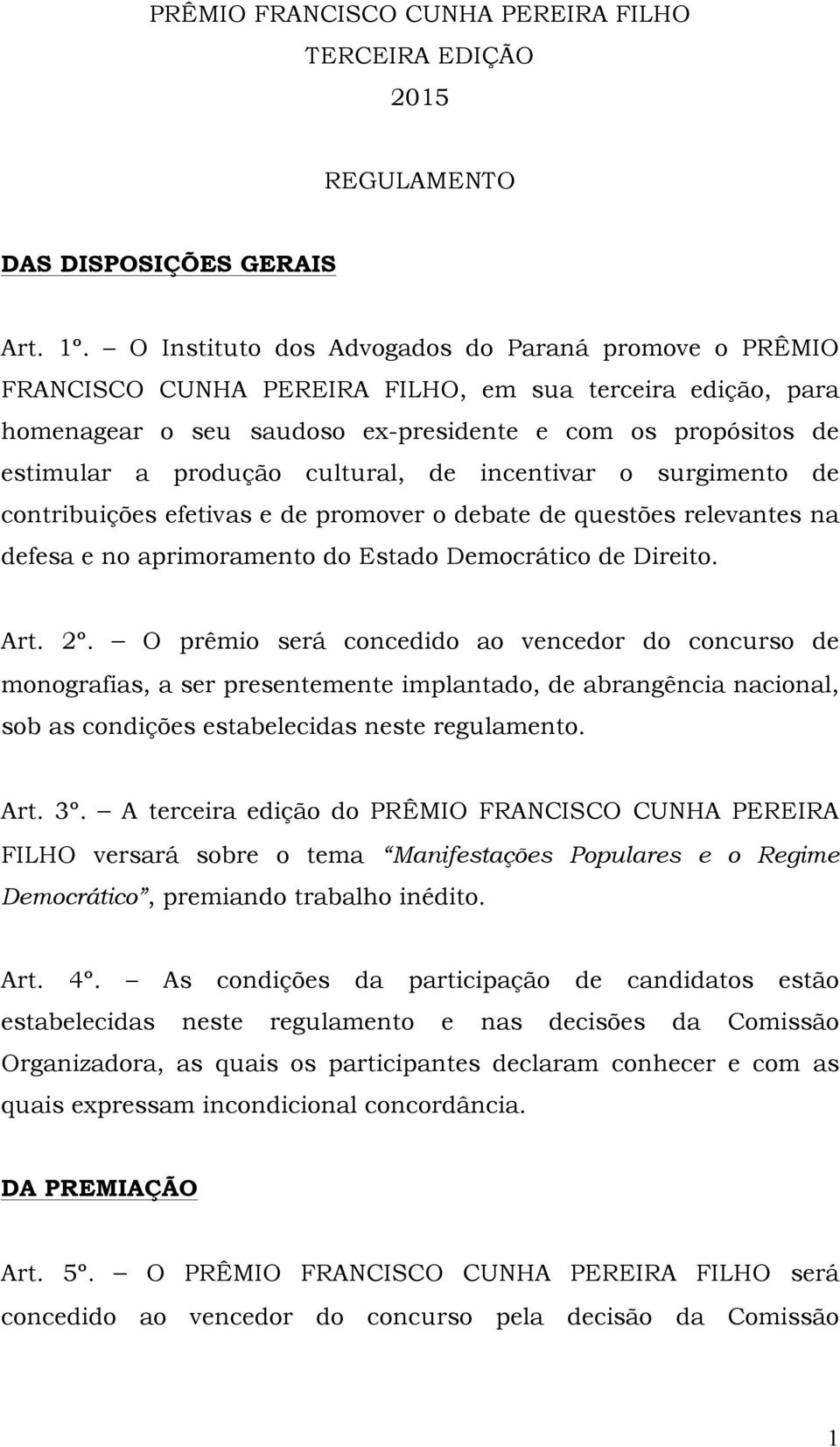 cultural, de incentivar o surgimento de contribuições efetivas e de promover o debate de questões relevantes na defesa e no aprimoramento do Estado Democrático de Direito. Art. 2º.