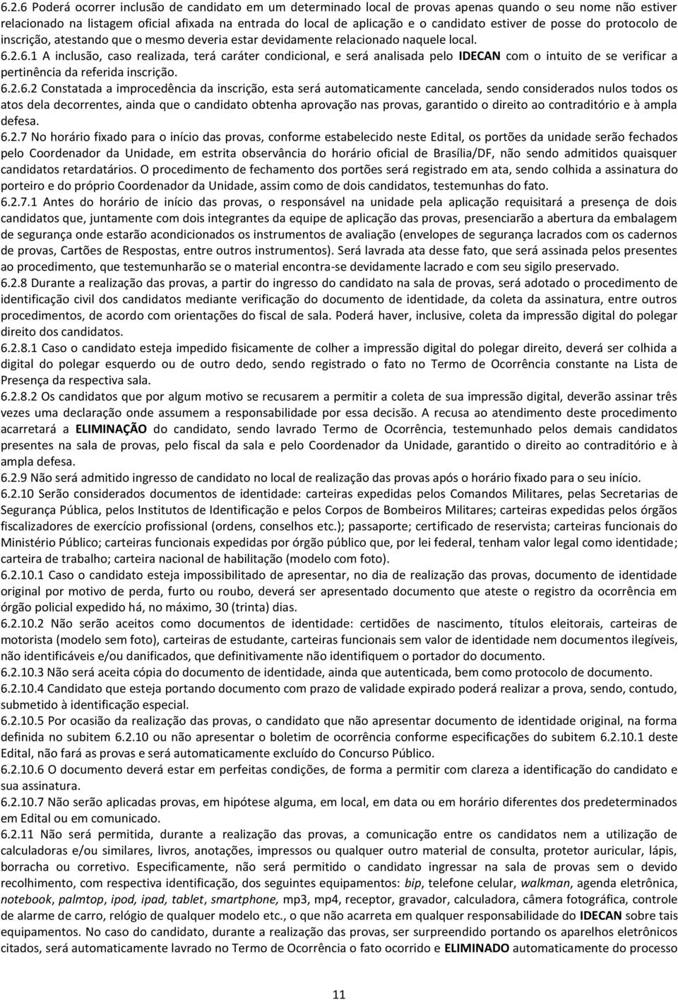 2.6.1 A inclusão, caso realizada, terá caráter condicional, e será analisada pelo IDECAN com o intuito de se verificar a pertinência da referida inscrição. 6.2.6.2 Constatada a improcedência da