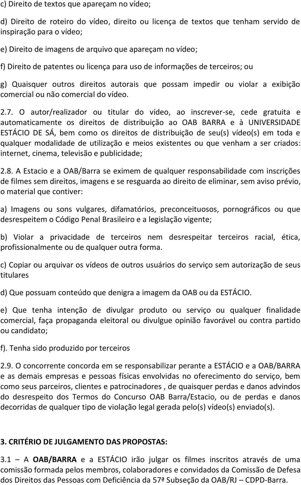 2.7. O autor/realizador ou titular do vídeo, ao inscrever-se, cede gratuita e automaticamente os direitos de distribuição ao OAB BARRA e à UNIVERSIDADE ESTÁCIO DE SÁ, bem como os direitos de