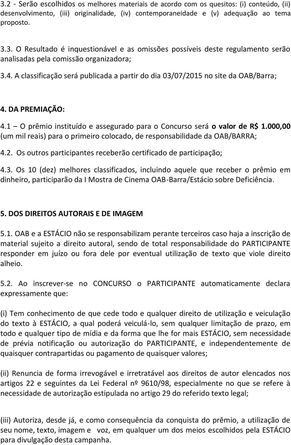 000,00 (um mil reais) para o primeiro colocado, de responsabilidade da OAB/BARRA; 4.2. Os outros participantes receberão certificado de participação; 4.3.