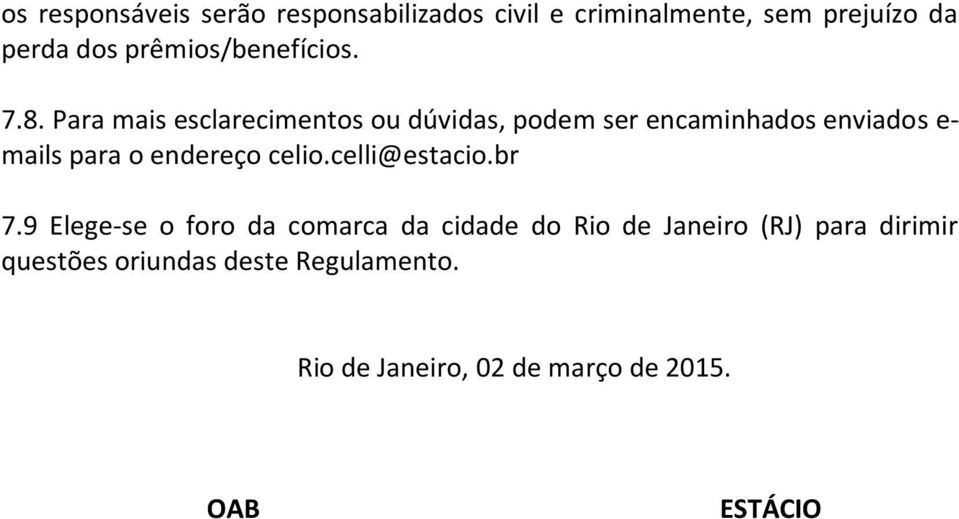 Para mais esclarecimentos ou dúvidas, podem ser encaminhados enviados e- mails para o endereço