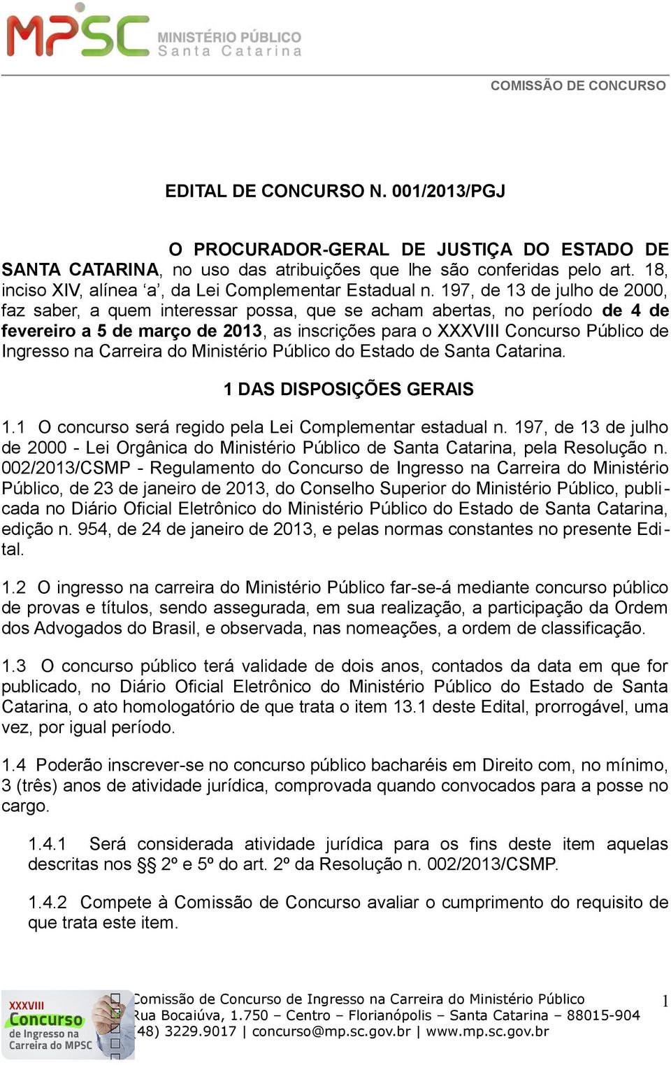 197, de 13 de julho de 2000, faz saber, a quem interessar possa, que se acham abertas, no período de 4 de fevereiro a 5 de março de 2013, as inscrições para o XXXVIII Concurso Público de Ingresso na