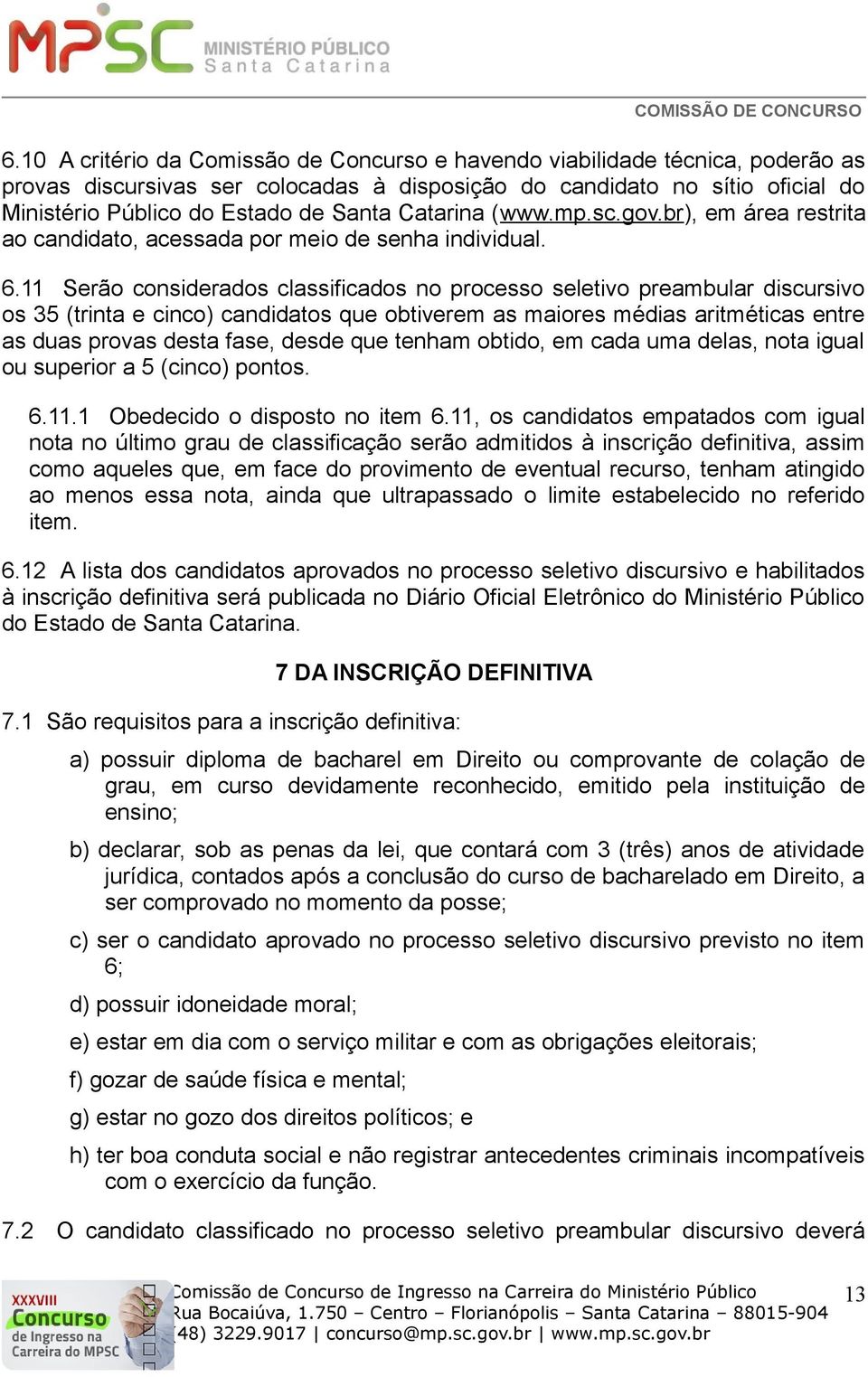 11 Serão considerados classificados no processo seletivo preambular discursivo os 35 (trinta e cinco) candidatos que obtiverem as maiores médias aritméticas entre as duas provas desta fase, desde que