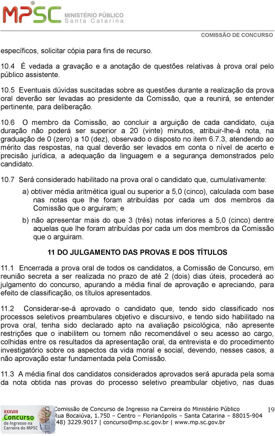 5 Eventuais dúvidas suscitadas sobre as questões durante a realização da prova oral deverão ser levadas ao presidente da Comissão, que a reunirá, se entender pertinente, para deliberação. 10.