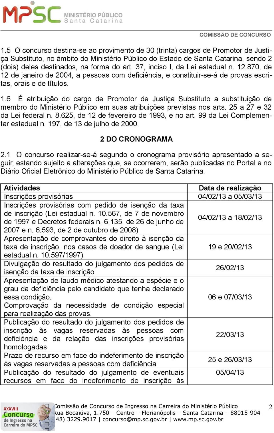 25 a 27 e 32 da Lei federal n. 8.625, de 12 de fevereiro de 1993, e no art. 99 da Lei Complementar estadual n. 197, de 13 de julho de 2000. 2 DO CRONOGRAMA 2.