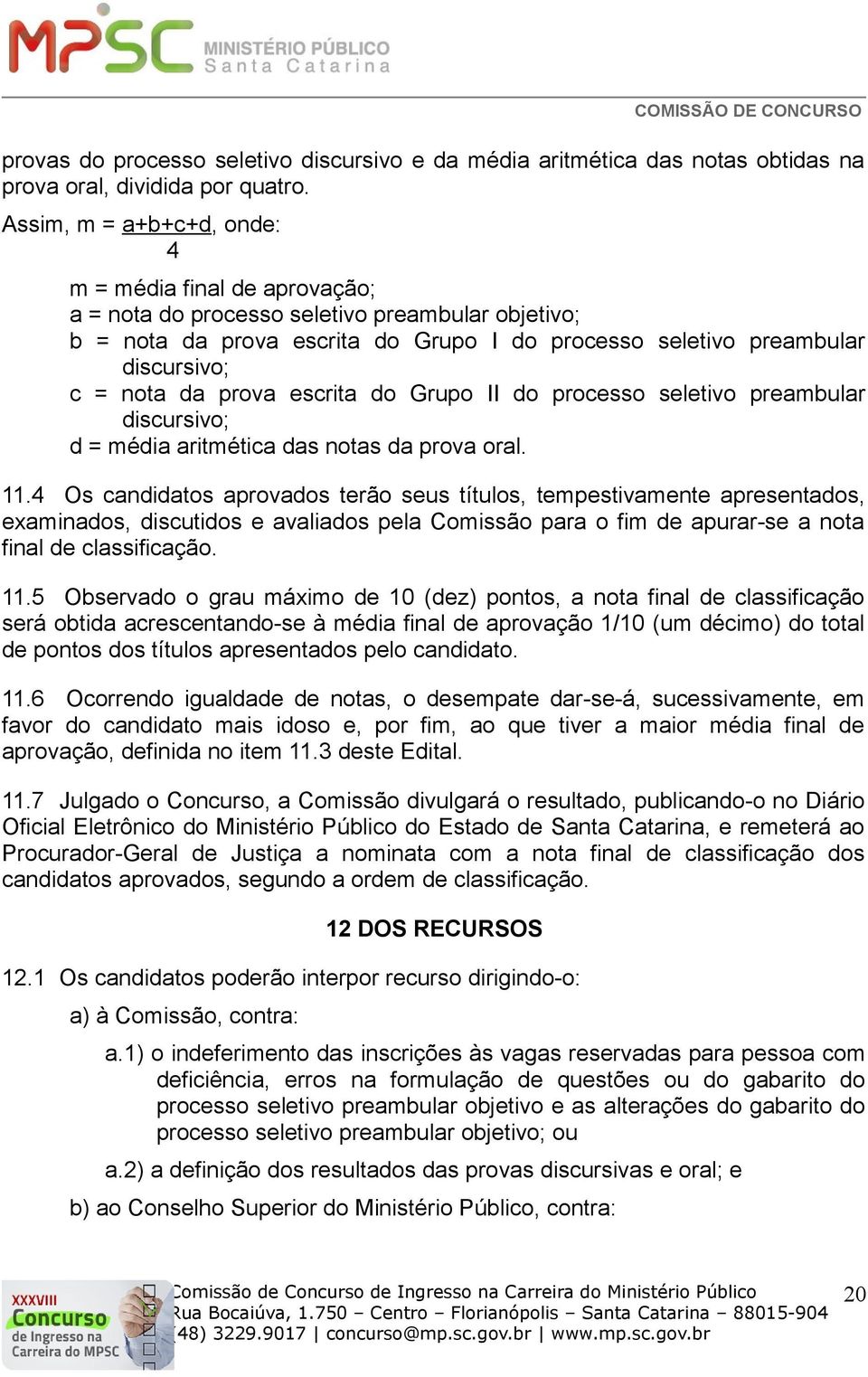 da prova escrita do Grupo II do processo seletivo preambular discursivo; d = média aritmética das notas da prova oral. 11.