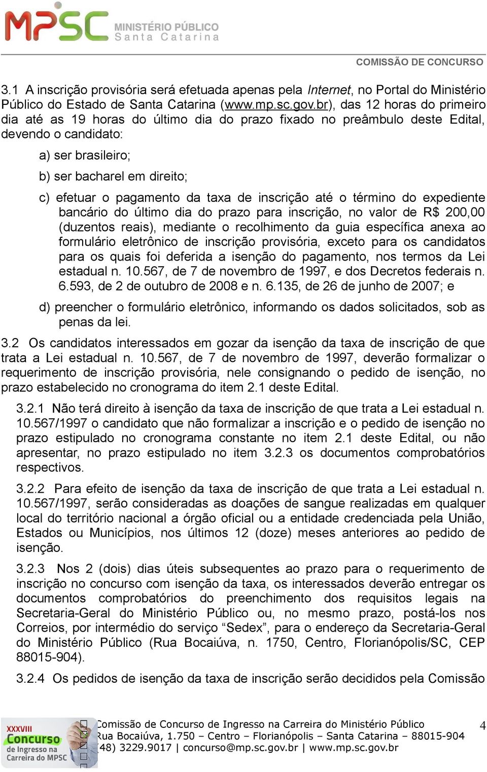 da taxa de inscrição até o término do expediente bancário do último dia do prazo para inscrição, no valor de R$ 200,00 (duzentos reais), mediante o recolhimento da guia específica anexa ao formulário