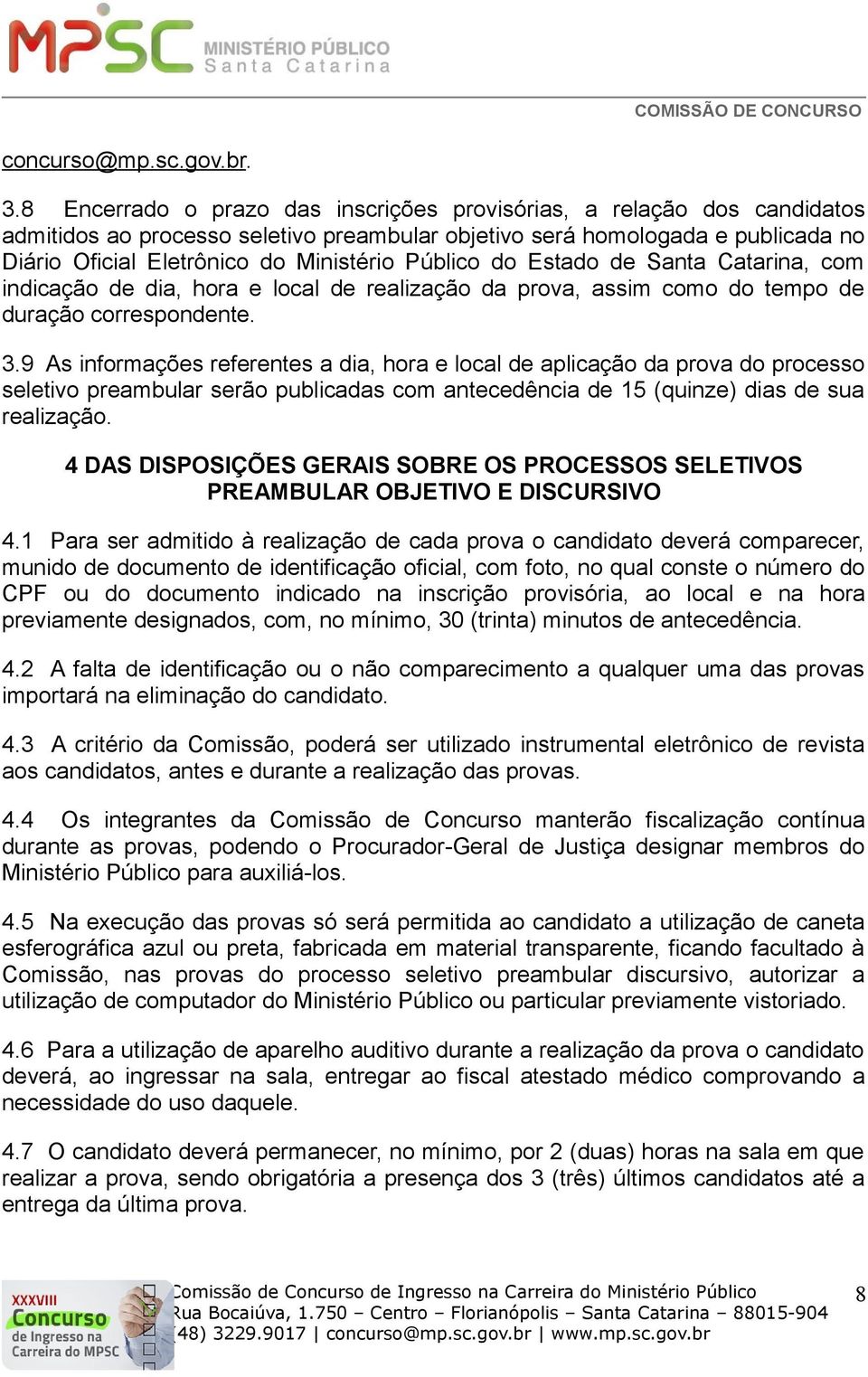 Público do Estado de Santa Catarina, com indicação de dia, hora e local de realização da prova, assim como do tempo de duração correspondente. 3.