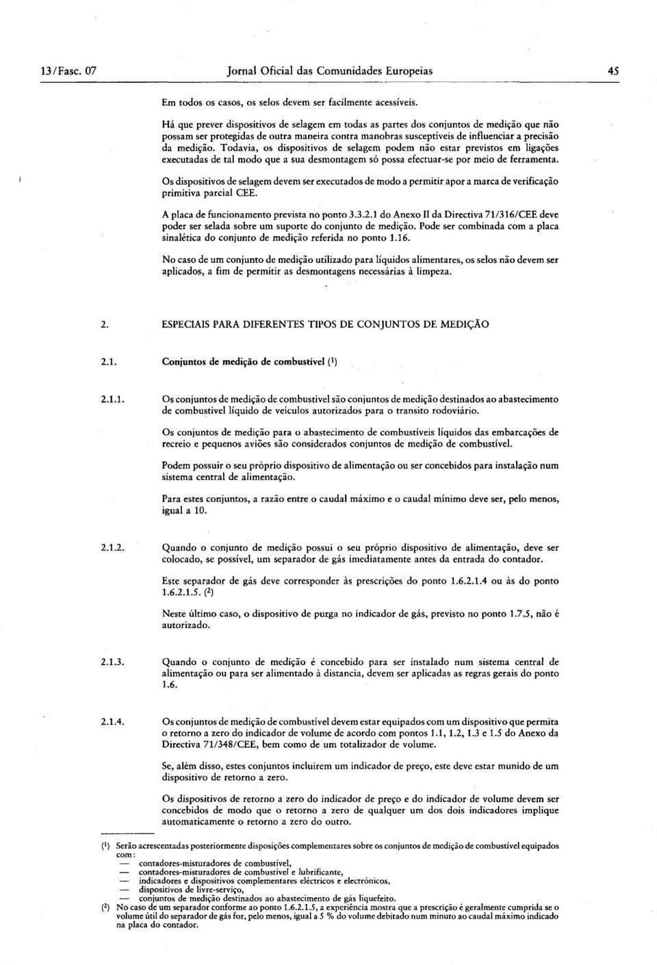 Todavia, os dispositivos de selagem podem não estar previstos em ligações executadas de tal modo que a sua desmontagem só possa efectuar-se por meio de ferramenta.