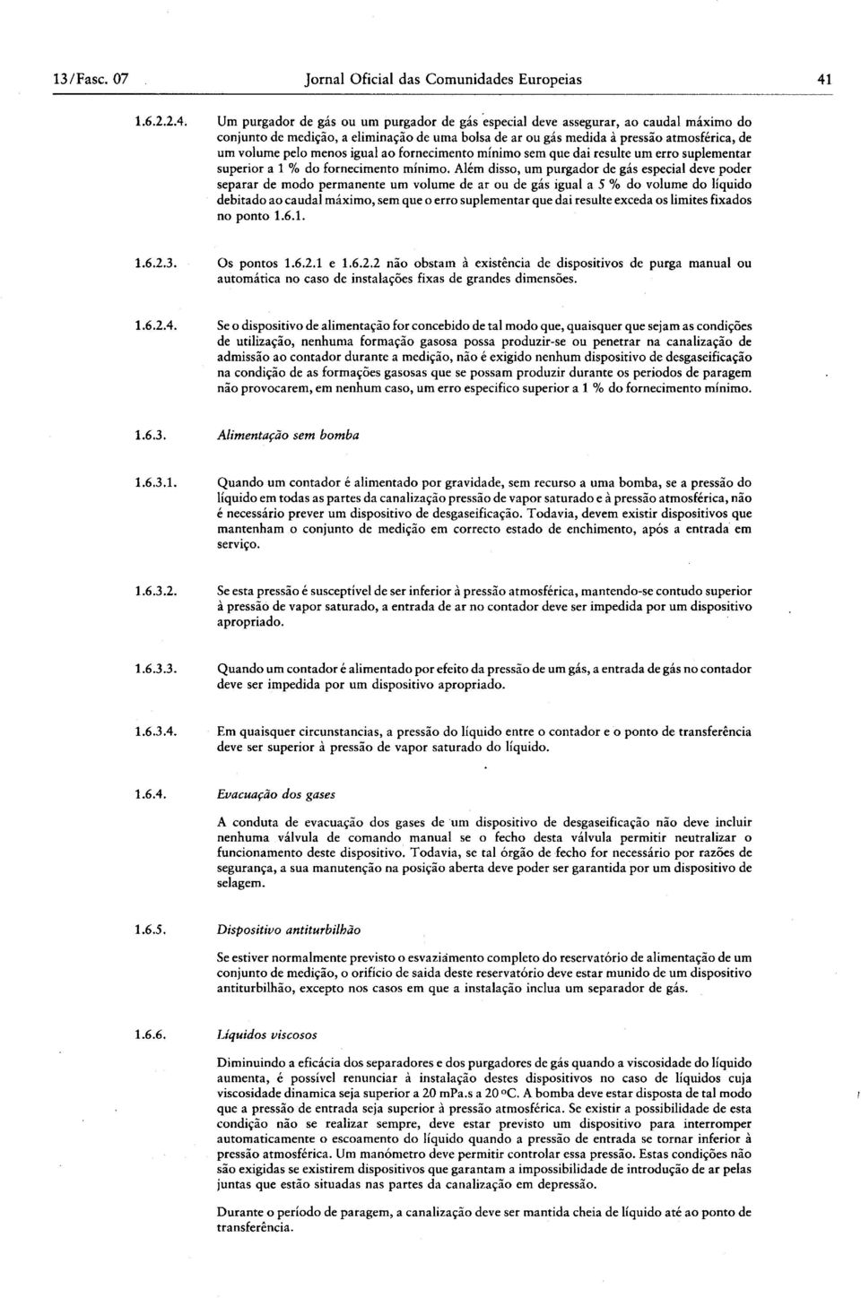 Um purgador de gas ou um purgador de gas especial deve assegurar, ao caudal máximo do conjunto de medição, a eliminação de uma bolsa de ar ou gás medida à pressão atmosférica, de um volume pelo menos