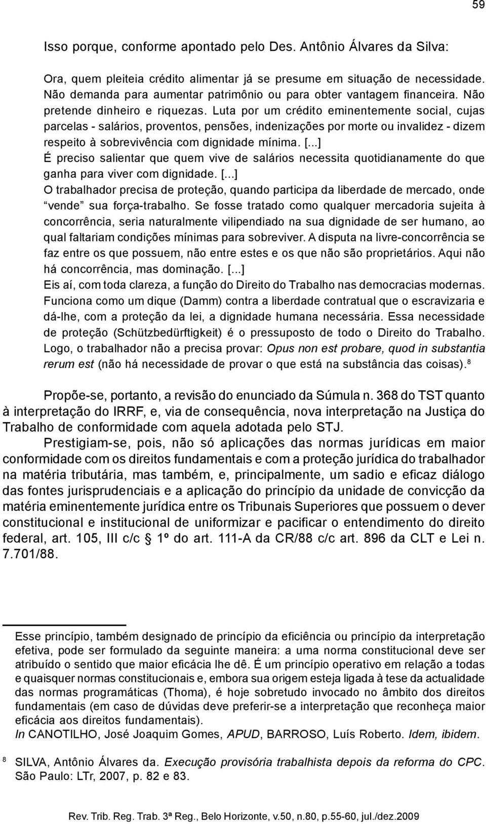 Luta por um crédito eminentemente social, cujas parcelas - salários, proventos, pensões, indenizações por morte ou invalidez - dizem respeito à sobrevivência com dignidade mínima. [.