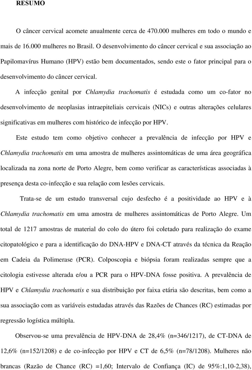 A infecção genital por Chlamydia trachomatis é estudada como um co-fator no desenvolvimento de neoplasias intraepiteliais cervicais (NICs) e outras alterações celulares significativas em mulheres com