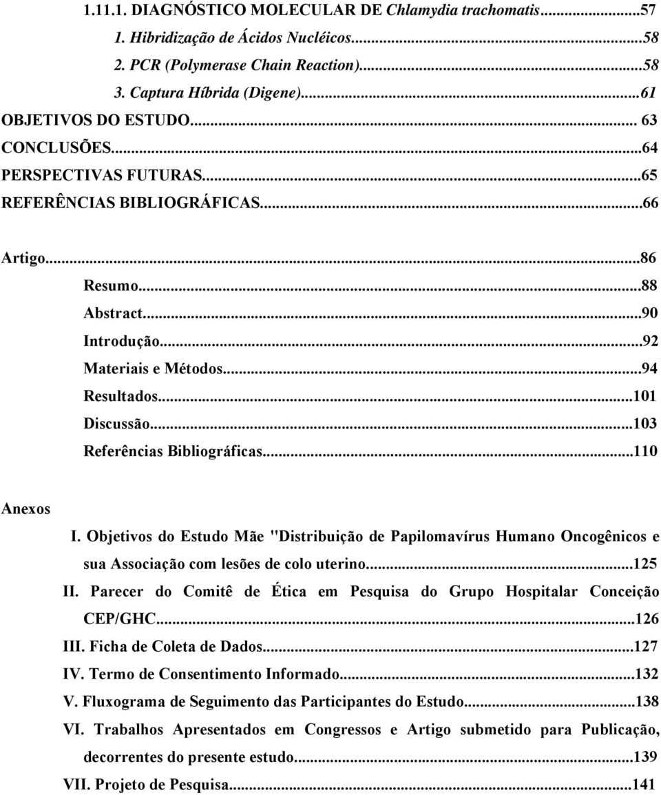 ..103 Referências Bibliográficas...110 Anexos I. Objetivos do Estudo Mãe "Distribuição de Papilomavírus Humano Oncogênicos e sua Associação com lesões de colo uterino...125 II.