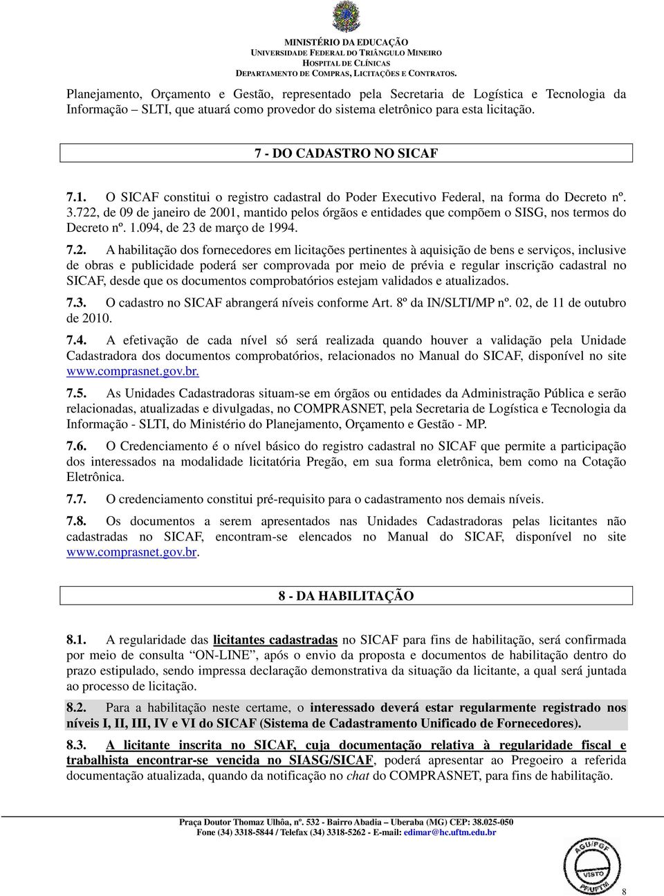 722, de 09 de janeiro de 2001, mantido pelos órgãos e entidades que compõem o SISG, nos termos do Decreto nº. 1.094, de 23 de março de 1994. 7.2. A habilitação dos fornecedores em licitações