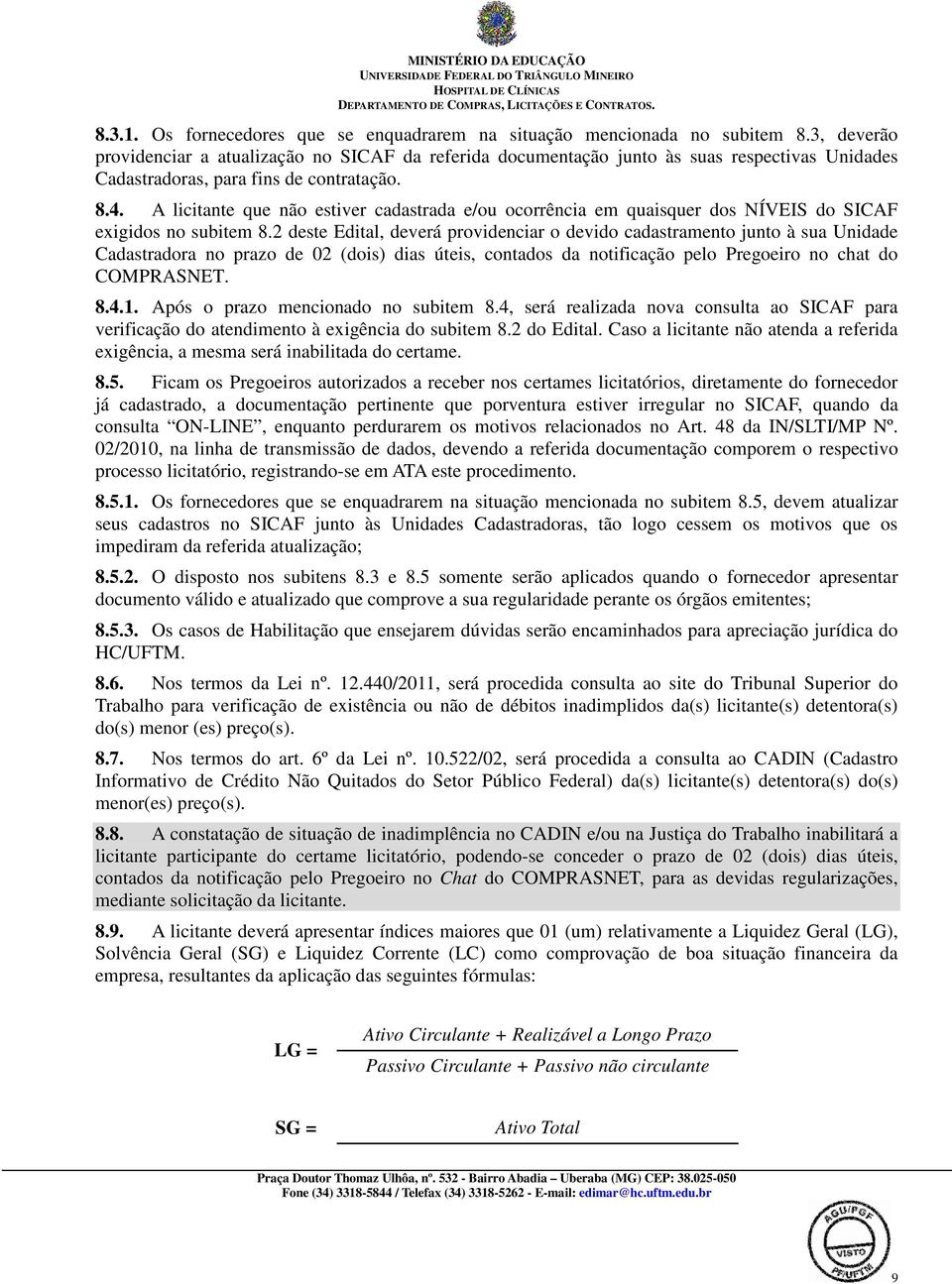 A licitante que não estiver cadastrada e/ou ocorrência em quaisquer dos NÍVEIS do SICAF exigidos no subitem 8.