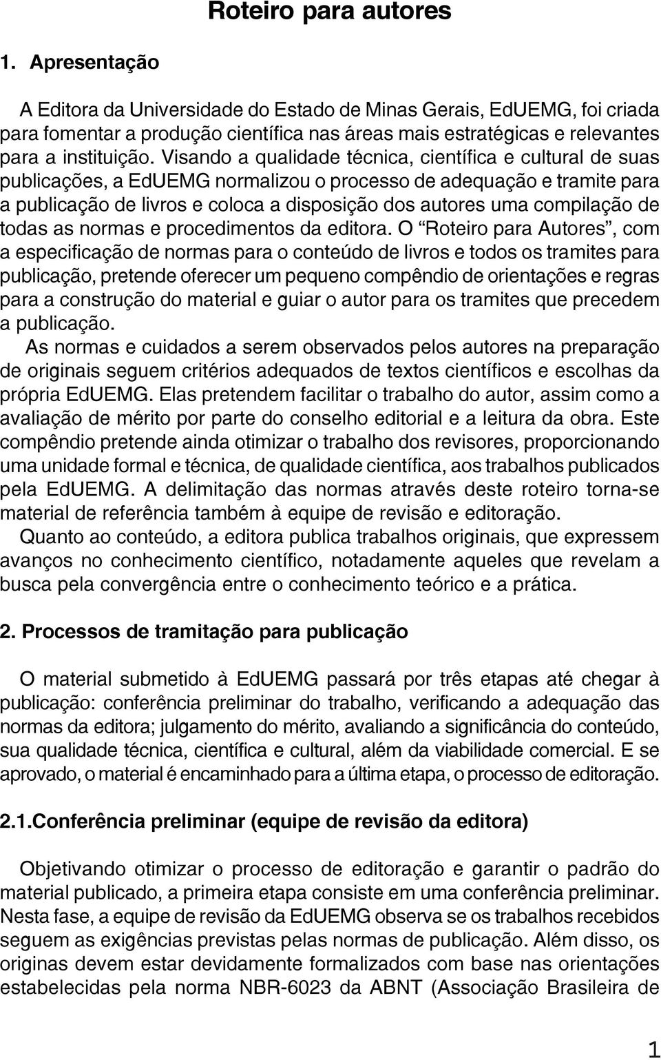 Visando a qualidade técnica, científica e cultural de suas publicações, a EdUEMG normalizou o processo de adequação e tramite para a publicação de livros e coloca a disposição dos autores uma