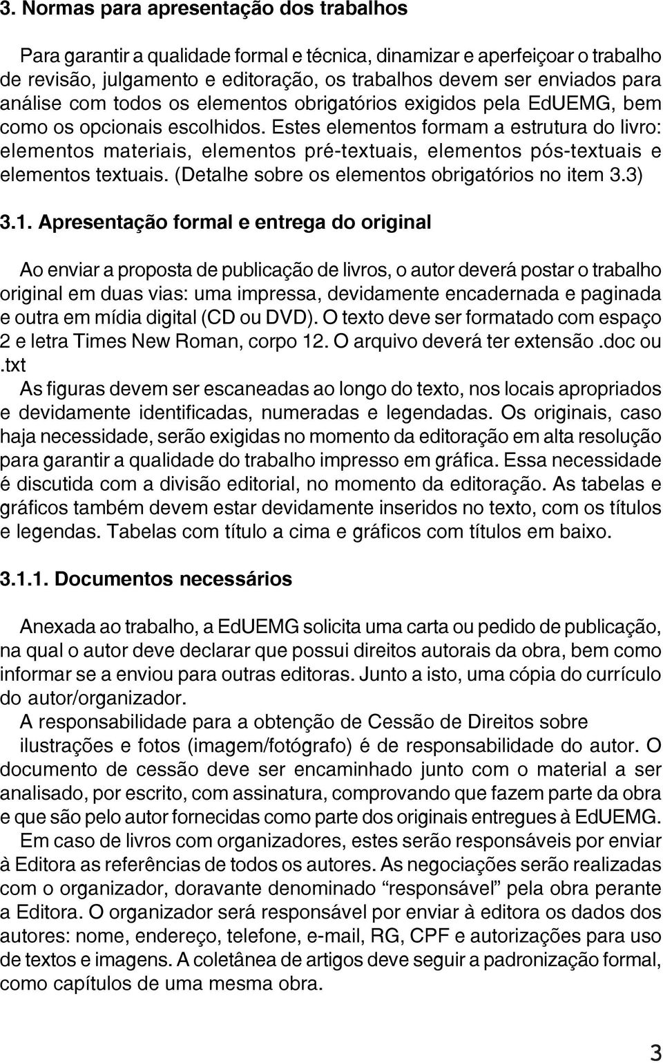 Estes elementos formam a estrutura do livro: elementos materiais, elementos pré-textuais, elementos pós-textuais e elementos textuais. (Detalhe sobre os elementos obrigatórios no item 3.3) 3.1.