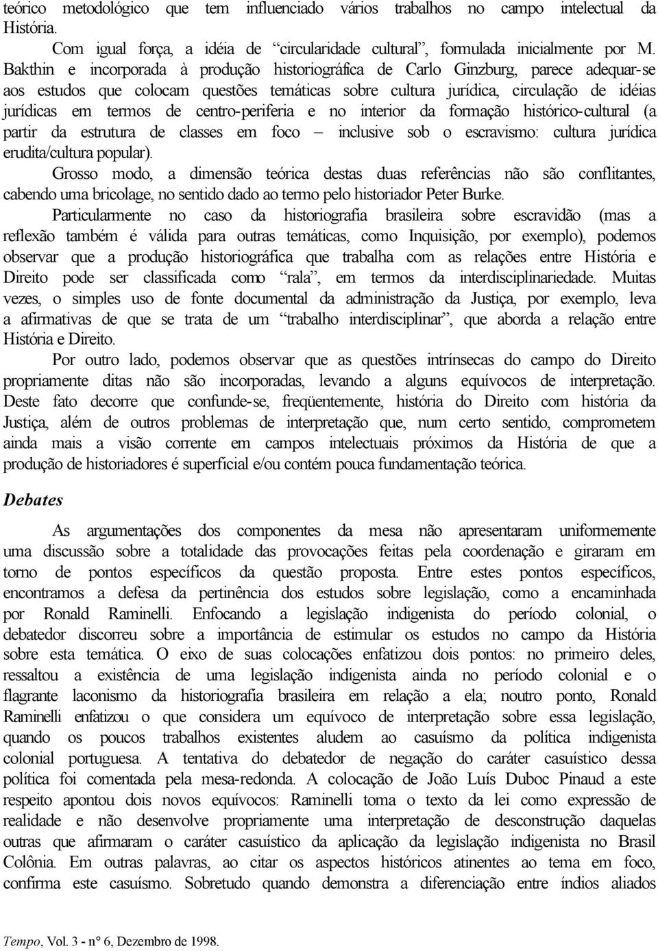 centro-periferia e no interior da formação histórico-cultural (a partir da estrutura de classes em foco inclusive sob o escravismo: cultura jurídica erudita/cultura popular).