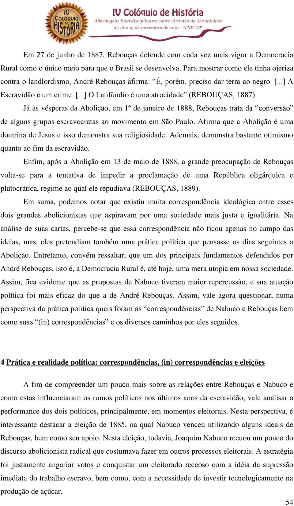 Já às vésperas da Abolição, em 1º de janeiro de 1888, Rebouças trata da conversão de alguns grupos escravocratas ao movimento em São Paulo.