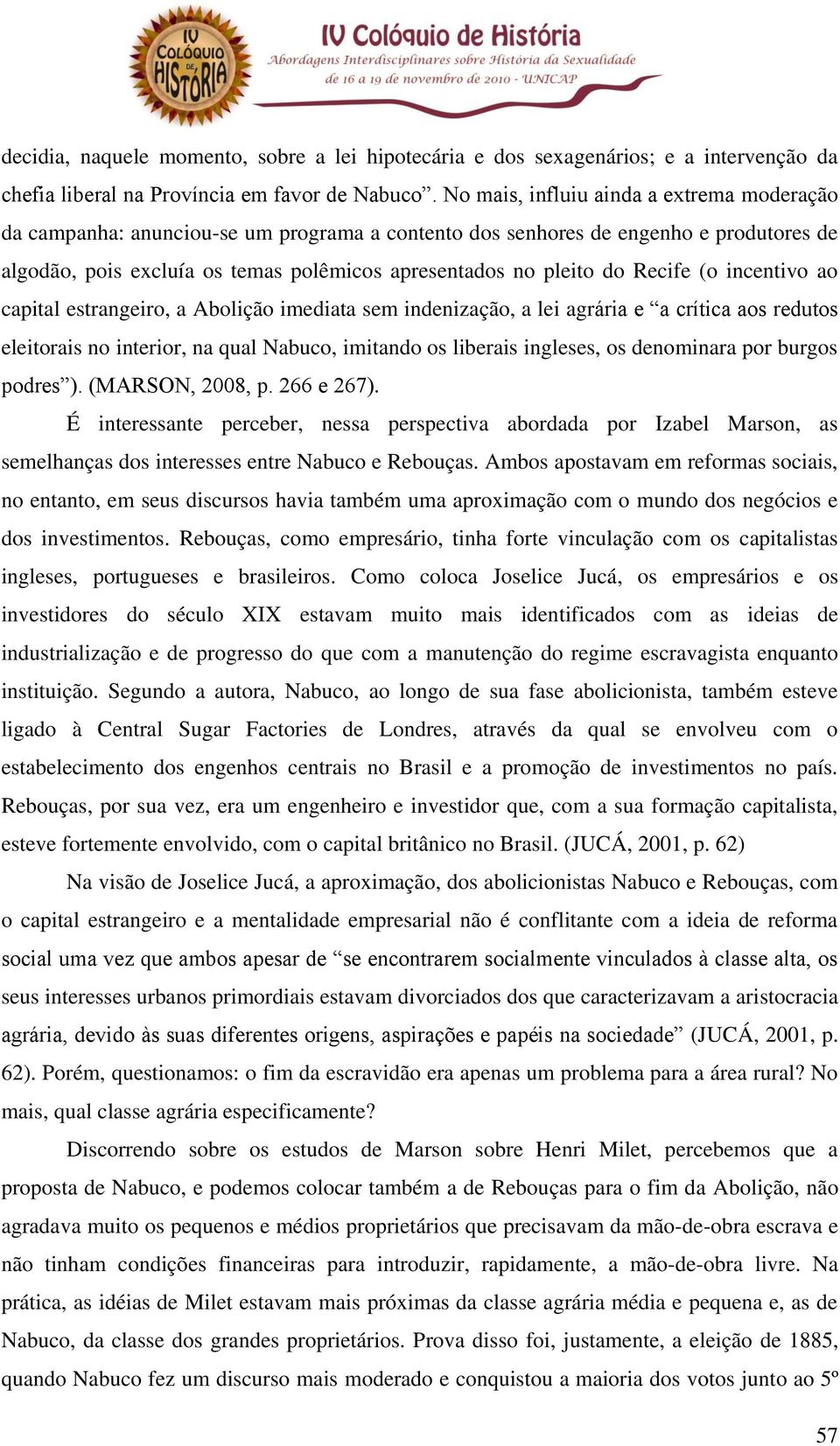 Recife (o incentivo ao capital estrangeiro, a Abolição imediata sem indenização, a lei agrária e a crítica aos redutos eleitorais no interior, na qual Nabuco, imitando os liberais ingleses, os