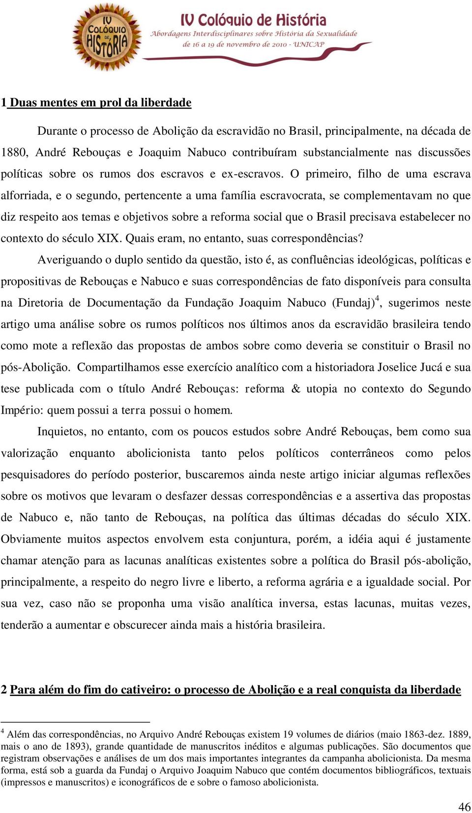 O primeiro, filho de uma escrava alforriada, e o segundo, pertencente a uma família escravocrata, se complementavam no que diz respeito aos temas e objetivos sobre a reforma social que o Brasil