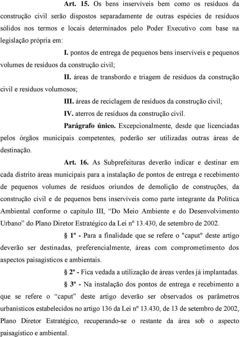 legislação própria em: I. pontos de entrega de pequenos bens inservíveis e pequenos volumes de resíduos da construção civil; II.