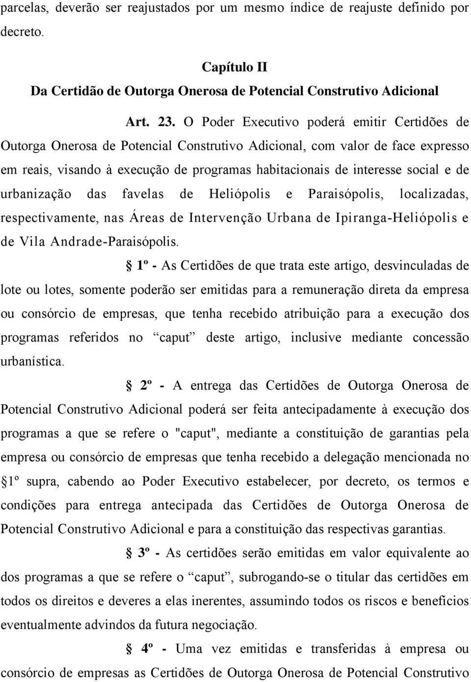 e de urbanização das favelas de Heliópolis e Paraisópolis, localizadas, respectivamente, nas Áreas de Intervenção Urbana de Ipiranga-Heliópolis e de Vila Andrade-Paraisópolis.