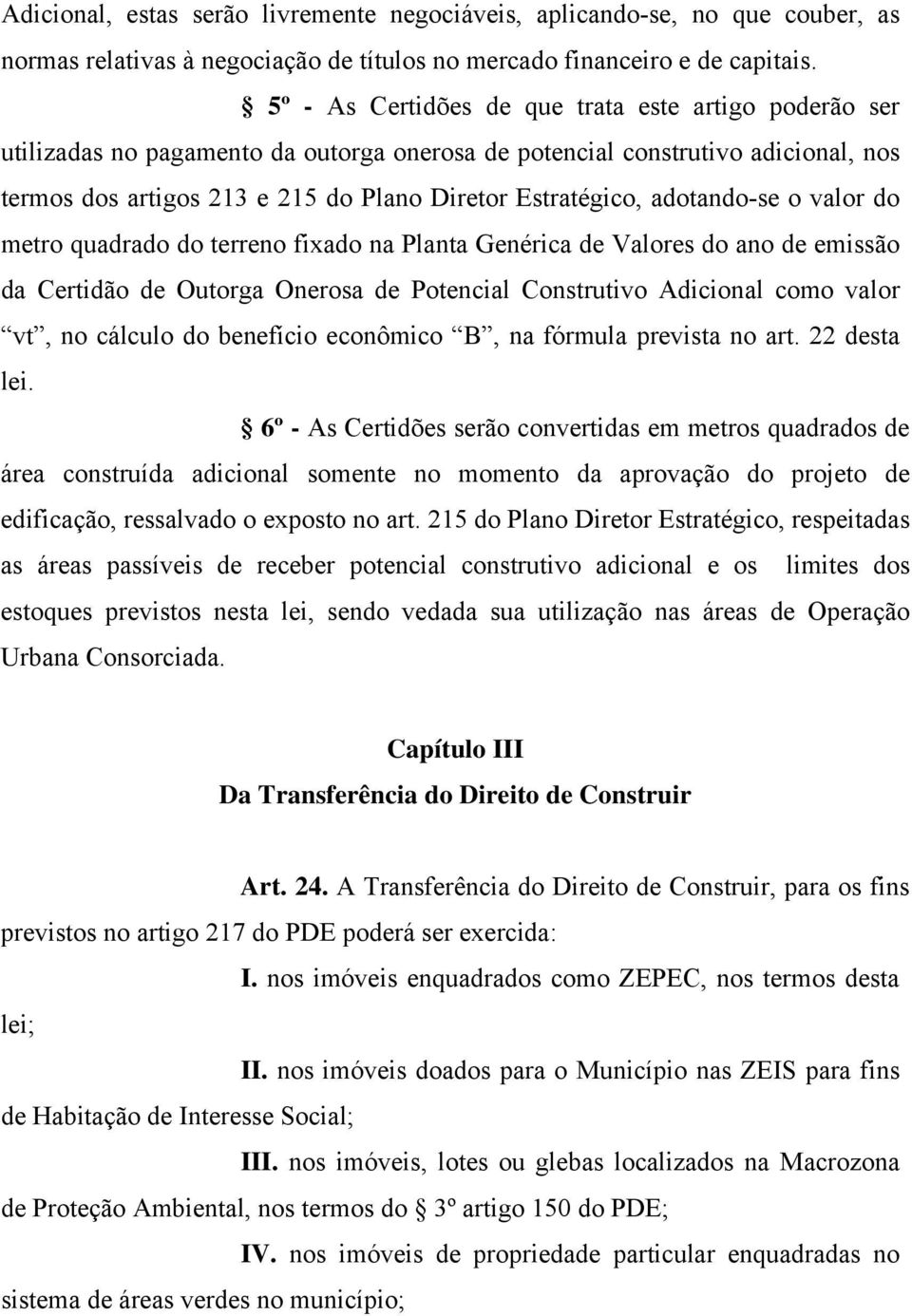 adotando-se o valor do metro quadrado do terreno fixado na Planta Genérica de Valores do ano de emissão da Certidão de Outorga Onerosa de Potencial Construtivo Adicional como valor vt, no cálculo do