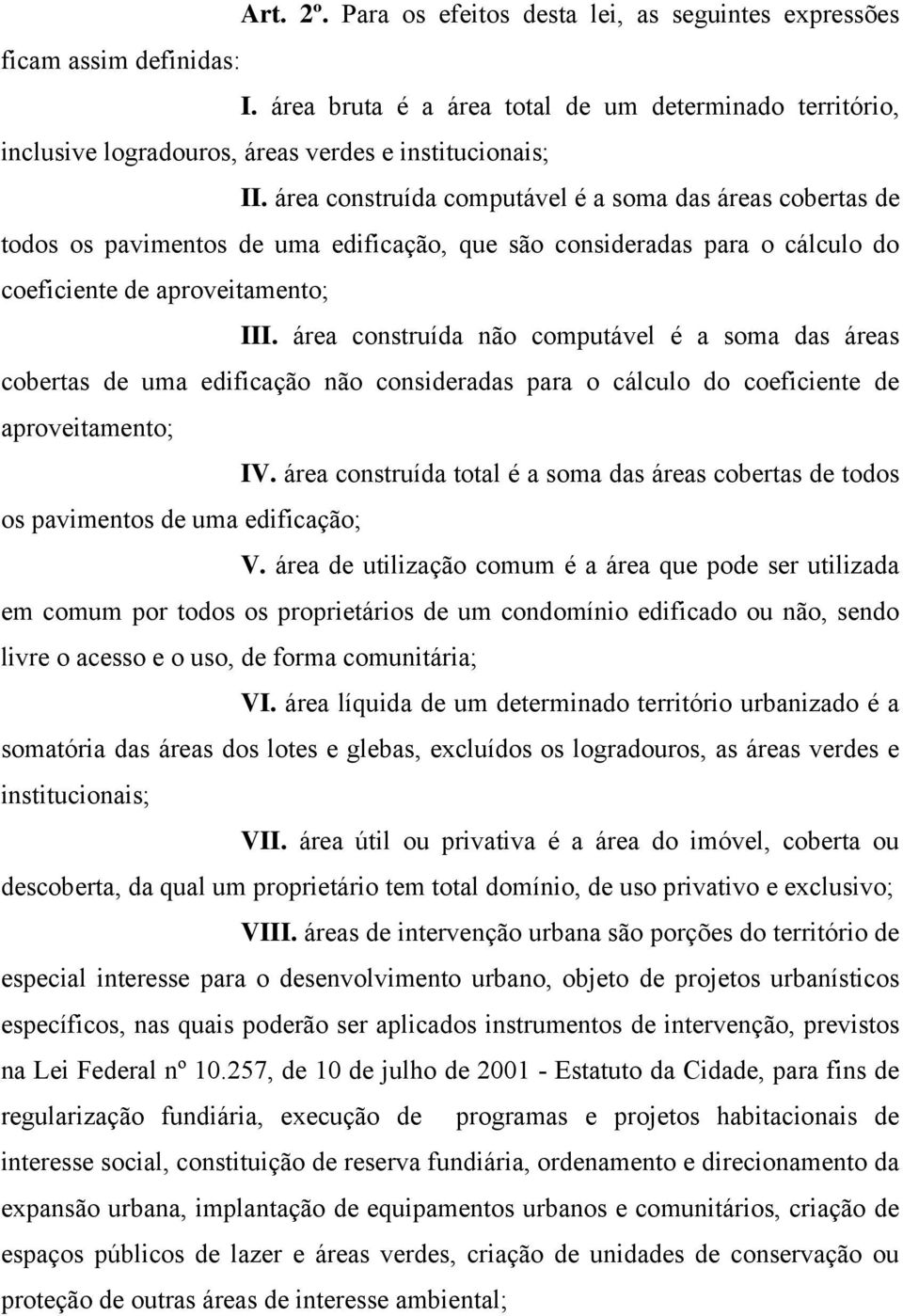 área construída não computável é a soma das áreas cobertas de uma edificação não consideradas para o cálculo do coeficiente de aproveitamento; IV.