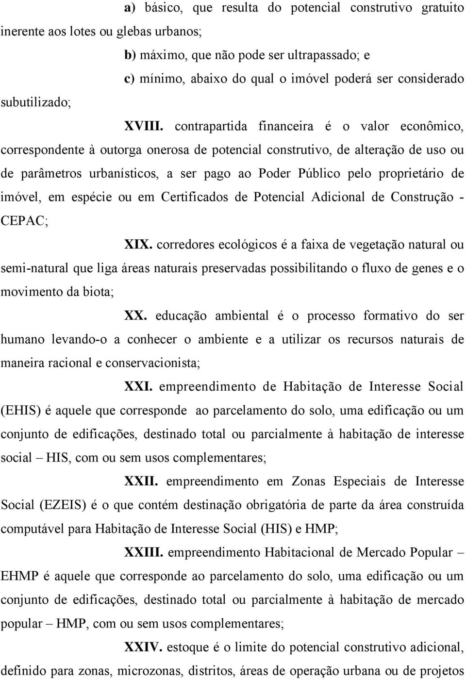 contrapartida financeira é o valor econômico, correspondente à outorga onerosa de potencial construtivo, de alteração de uso ou de parâmetros urbanísticos, a ser pago ao Poder Público pelo