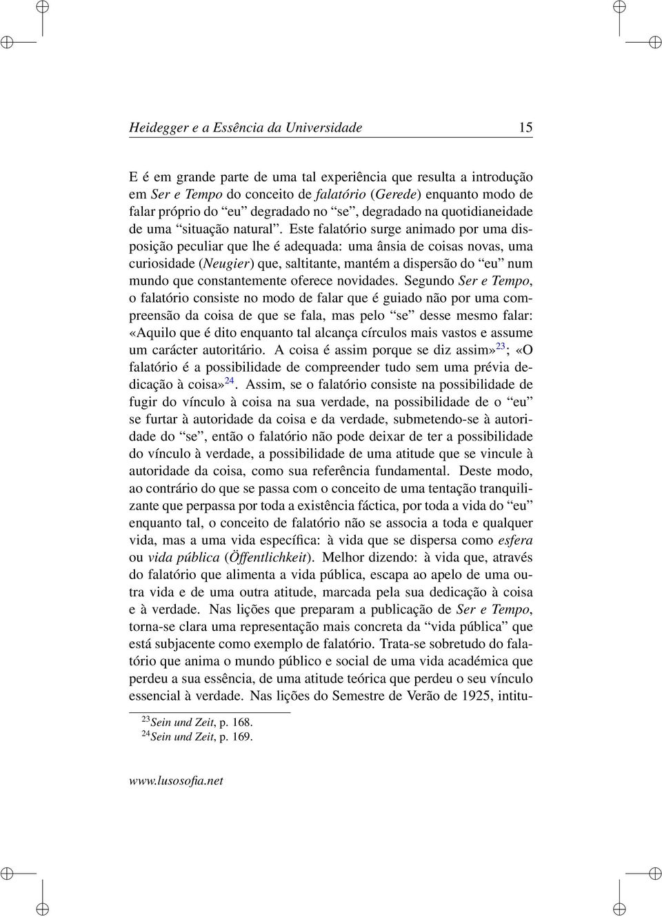 Este falatório surge animado por uma disposição peculiar que lhe é adequada: uma ânsia de coisas novas, uma curiosidade (Neugier) que, saltitante, mantém a dispersão do eu num mundo que