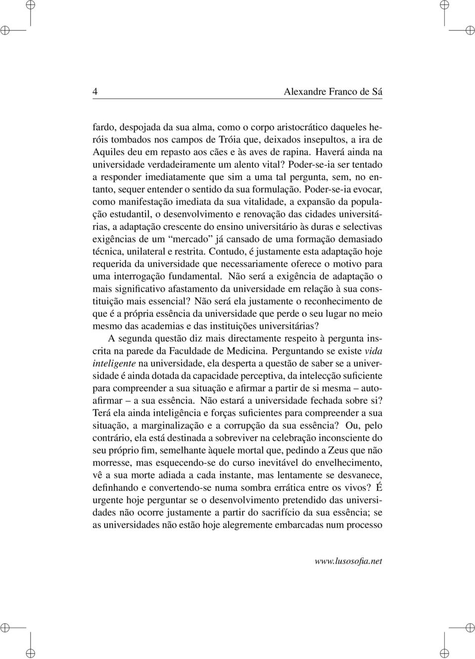 Poder-se-ia ser tentado a responder imediatamente que sim a uma tal pergunta, sem, no entanto, sequer entender o sentido da sua formulação.