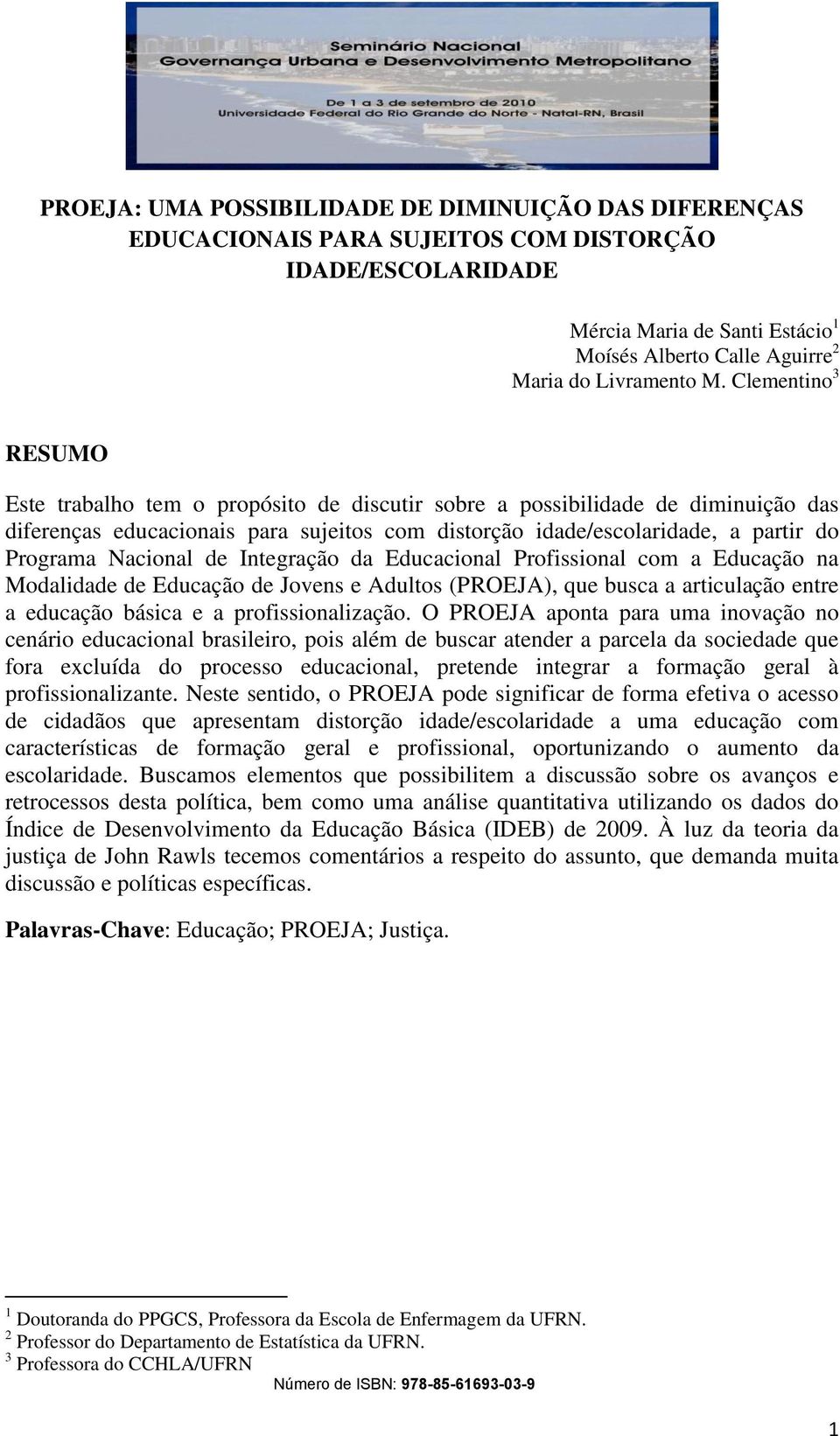 Nacional de Integração da Educacional Profissional com a Educação na Modalidade de Educação de Jovens e Adultos (PROEJA), que busca a articulação entre a educação básica e a profissionalização.