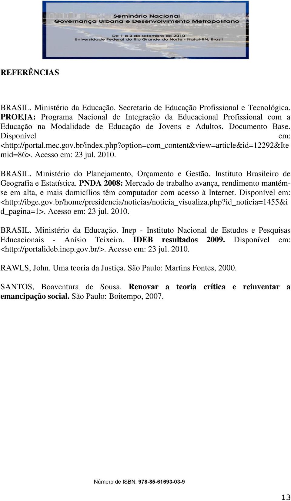 option=com_content&view=article&id=12292&ite mid=86>. Acesso em: 23 jul. 2010. BRASIL. Ministério do Planejamento, Orçamento e Gestão. Instituto Brasileiro de Geografia e Estatística.