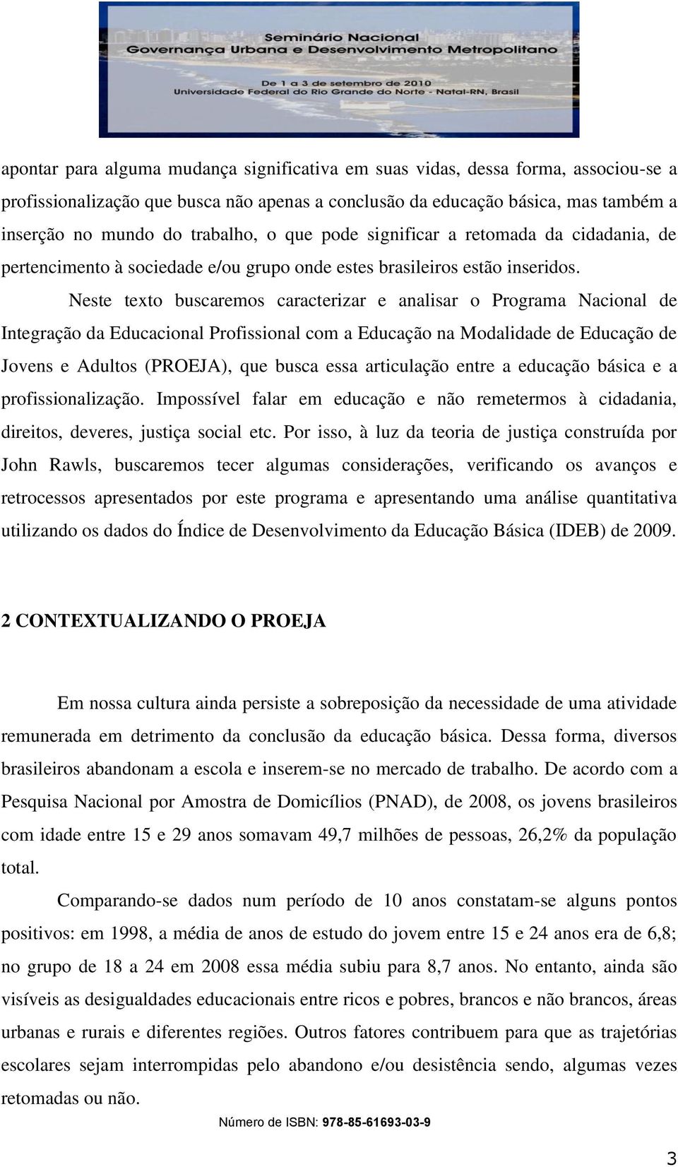 Neste texto buscaremos caracterizar e analisar o Programa Nacional de Integração da Educacional Profissional com a Educação na Modalidade de Educação de Jovens e Adultos (PROEJA), que busca essa