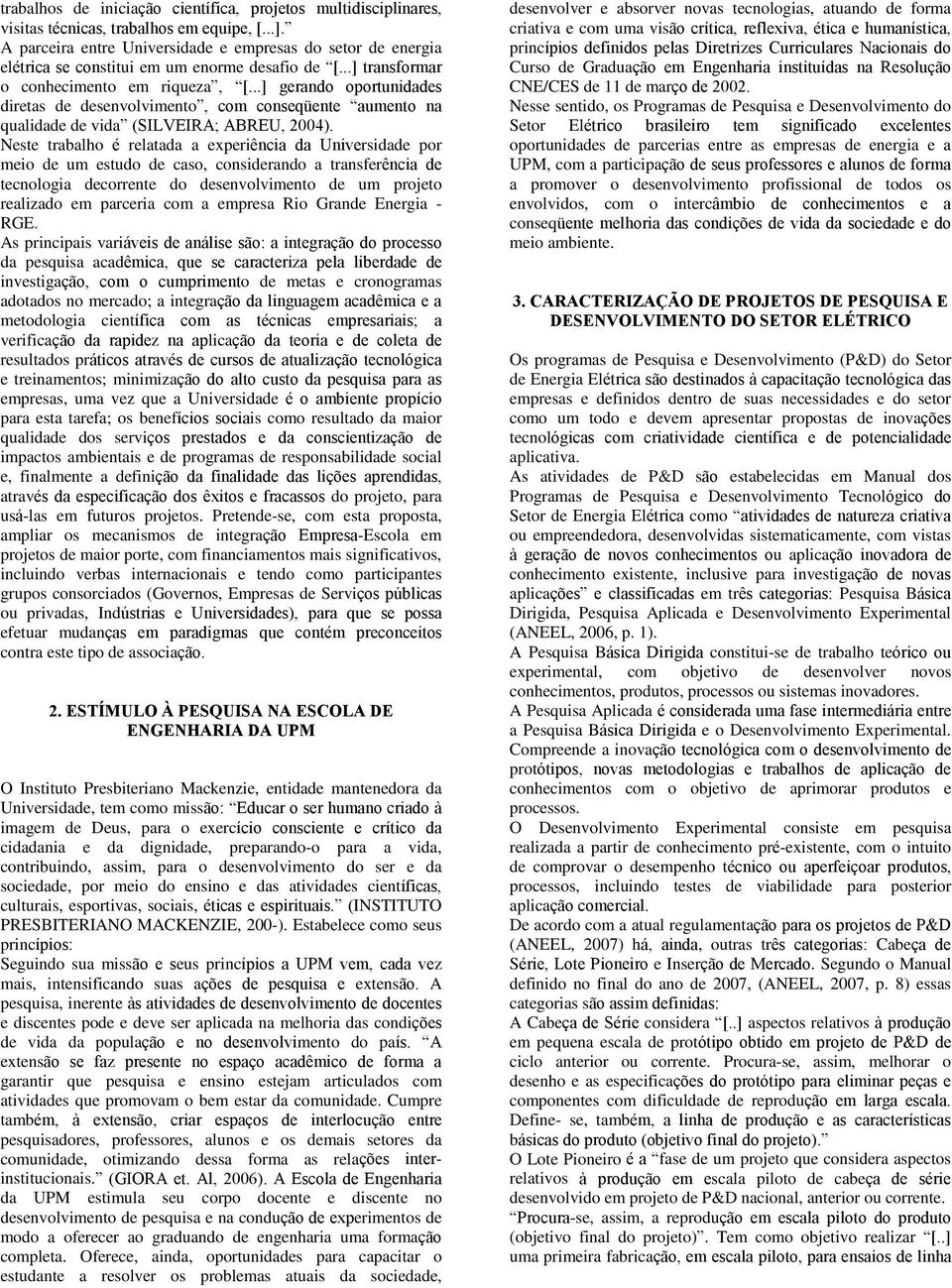 ..] gerando oportunidades diretas de desenvolvimento, com conseqüente aumento na qualidade de vida (SILVEIRA; ABREU, 2004).