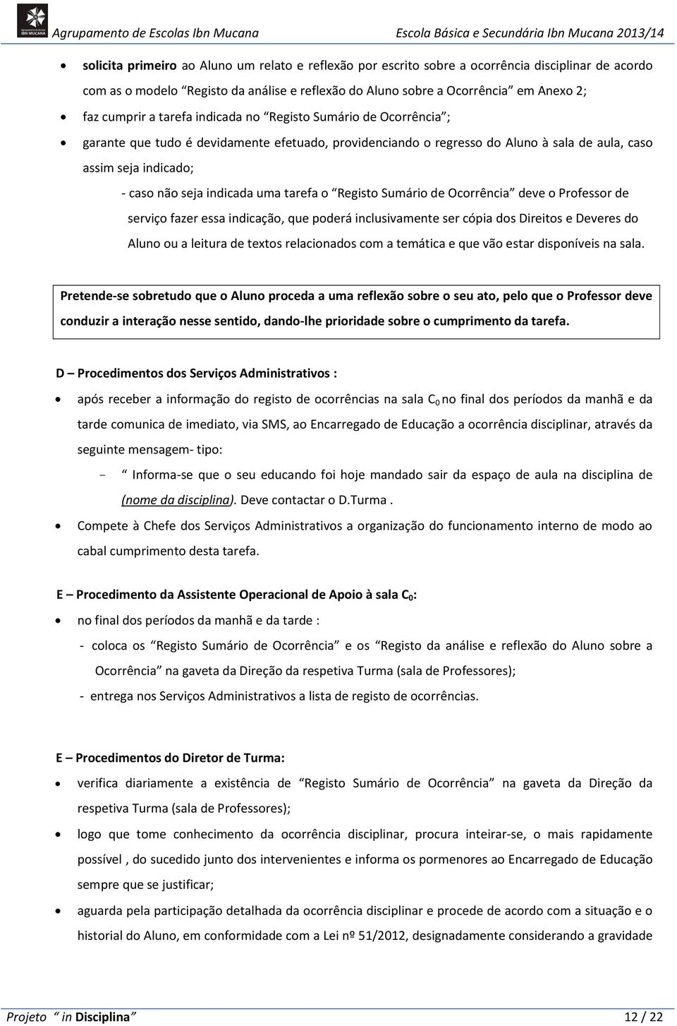 tarefa o Registo Sumário de Ocorrência deve o Professor de serviço fazer essa indicação, que poderá inclusivamente ser cópia dos Direitos e Deveres do Aluno ou a leitura de textos relacionados com a