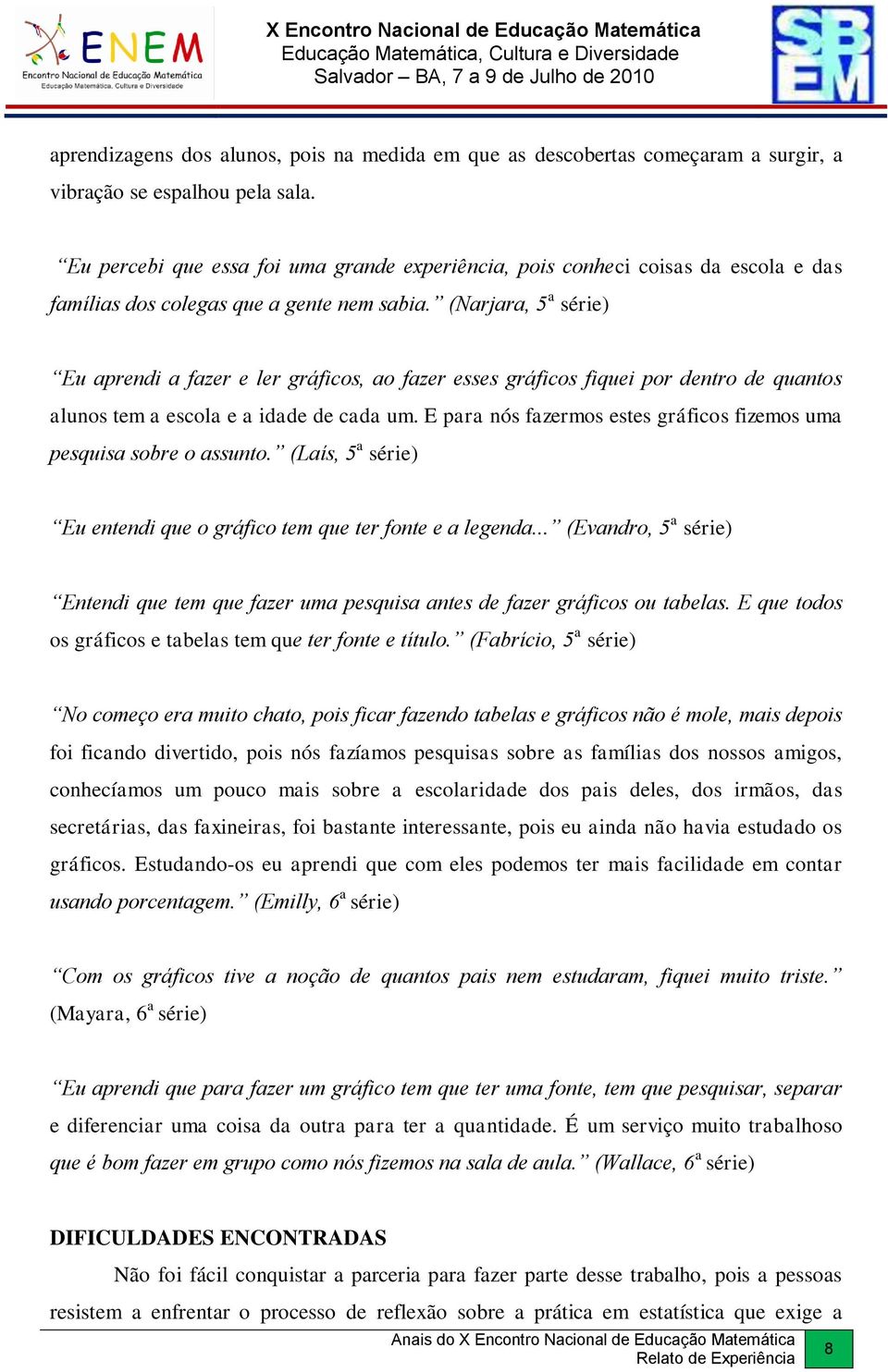 (Narjara, 5 a série) Eu aprendi a fazer e ler gráficos, ao fazer esses gráficos fiquei por dentro de quantos alunos tem a escola e a idade de cada um.