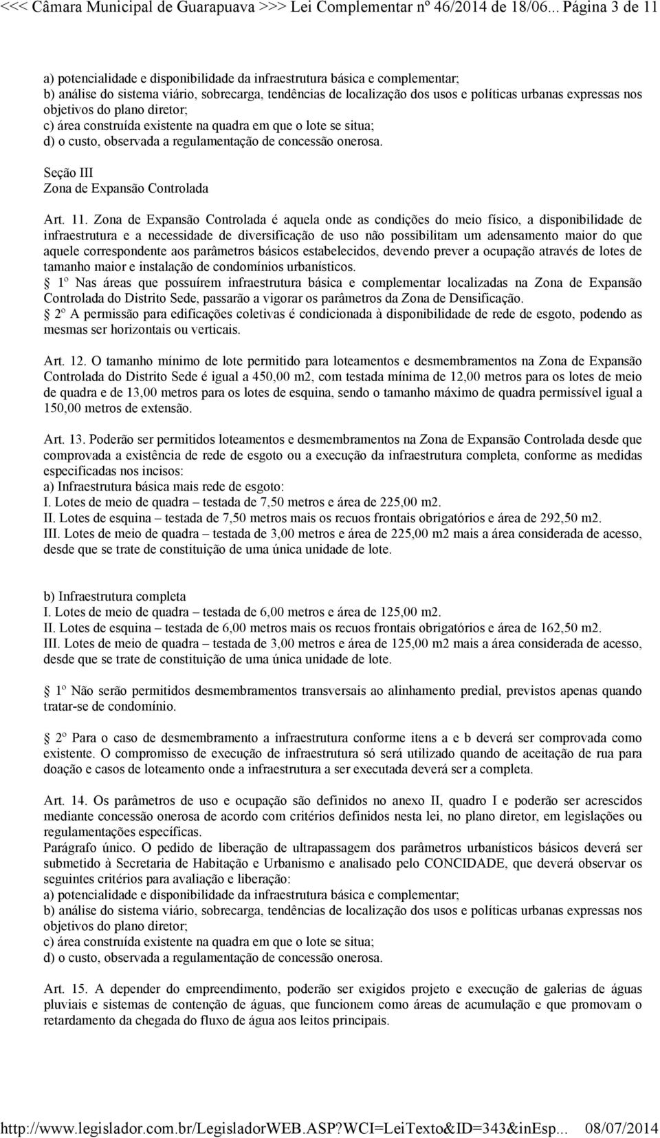 expressas nos objetivos do plano diretor; c) área construída existente na quadra em que o lote se situa; d) o custo, observada a regulamentação de concessão onerosa.