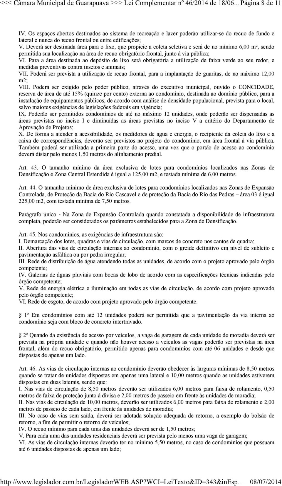 Deverá ser destinada área para o lixo, que propicie a coleta seletiva e será de no mínimo 6,00 m², sendo permitida sua localização na área de recuo obrigatório frontal, junto à via pública; VI.