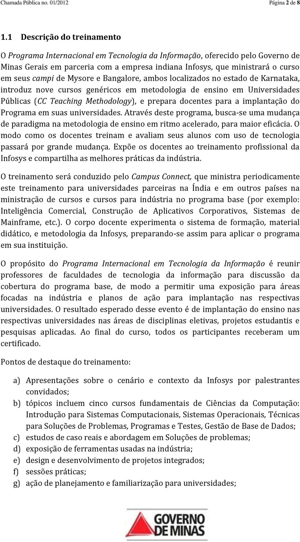 de Mysore e Bangalore, ambos localizados no estado de Karnataka, introduz nove cursos genéricos em metodologia de ensino em Universidades Públicas (CC Teaching Methodology), e prepara docentes para a