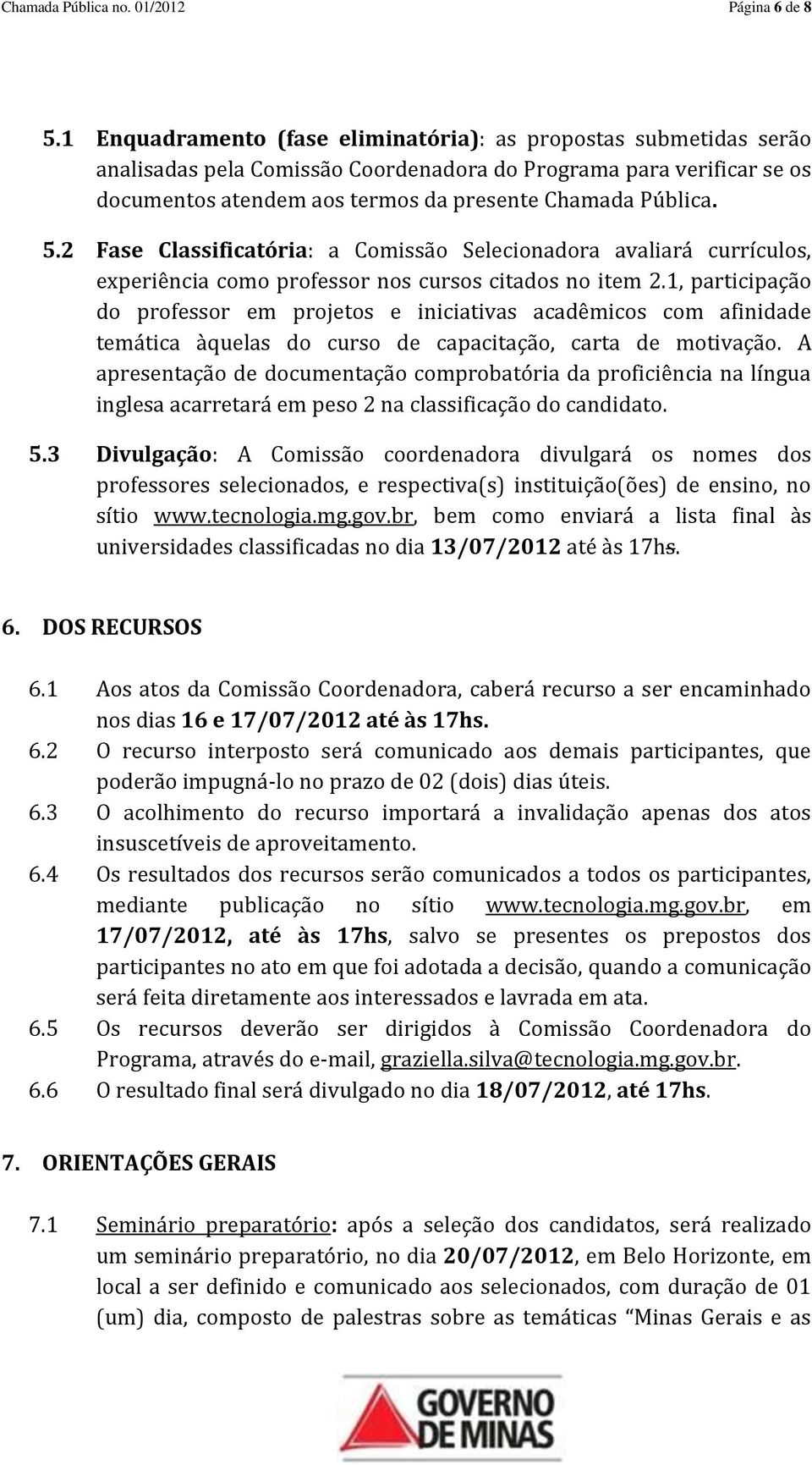 2 Fase Classificatória: a Comissão Selecionadora avaliará currículos, experiência como professor nos cursos citados no item 2.