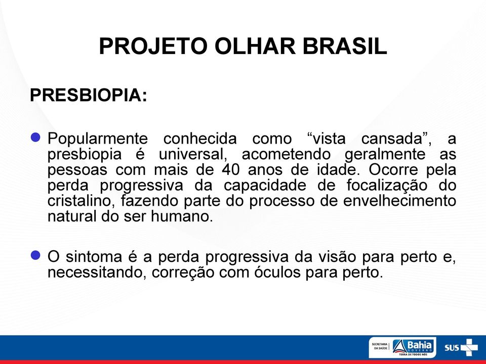 Ocorre pela perda progressiva da capacidade de focalização do cristalino, fazendo parte do processo